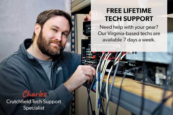 FREE LIFETIME TECH SUPPORT Need help with your gear? Our Virginia-based techs are available 7 days a week Crutchfield Tech Support Specialist 