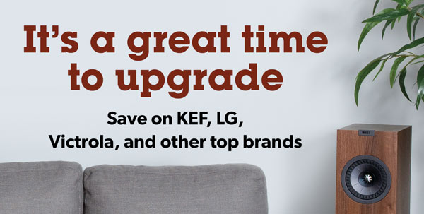 It's a great time to upgrade. Save on KEF, LG, Victrola, and other top brands