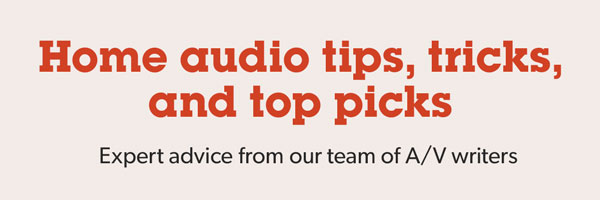 Home audio tips, tricks, and top picks. Expert advice from our team of A/V writers.