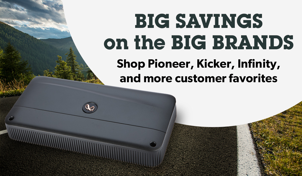 BIG SAVINGS on the BIG BRANDS Shop Pioneer, Kicker, Infinity, and more customer favorites