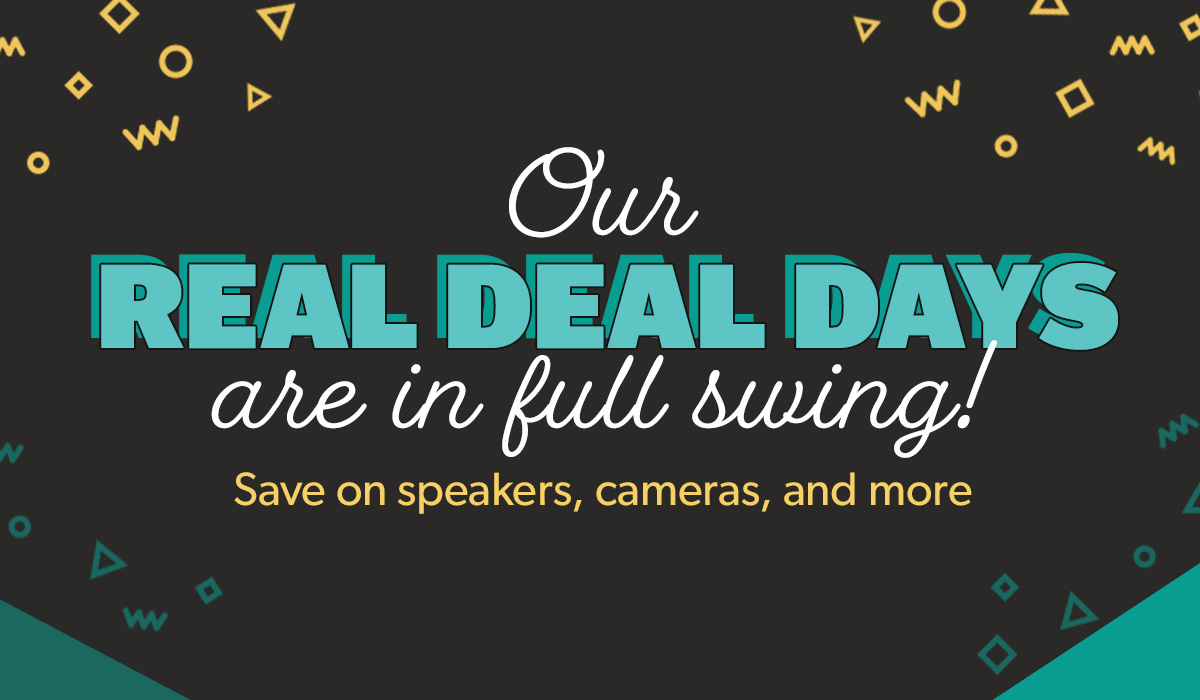 Our Real Deal Days are in full swing Save on speakers, cameras, and more