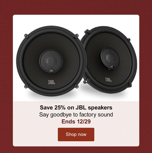 Save 25% on JBL speakers Say goodbye to factory sound Ends 12/31