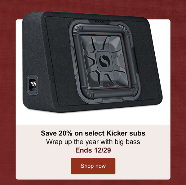 Save 20% on select Kicker subs Wrap up the year with big bass Ends 12/31