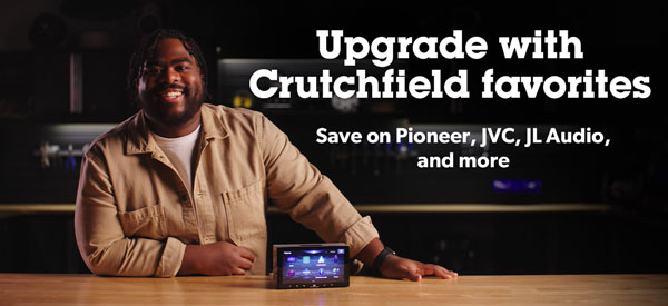 Upgrade with Crutchfield favorites Save on Pioneer, JVC, JL Audio, and more