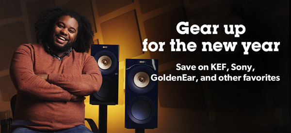 Gear up for the new year Save on KEF, Sony, GoldenEar, and other favorites