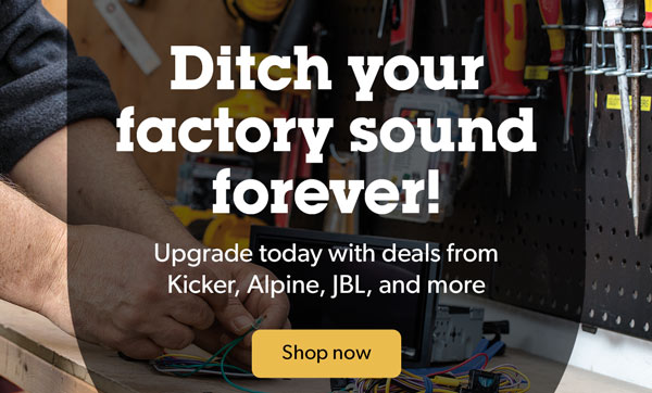Ditch your factory sound forever! Upgrade today with deals from Kicker, Alpine, JBL, and more