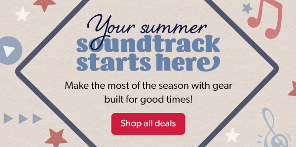 Your summer soundtrack starts here. Make the most of the season with gear built for good times.