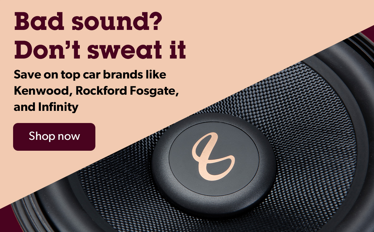 Bad sound? Don't sweat it. Save on top car brands like Kenwood, Rockford Fosgate, and Infinity.